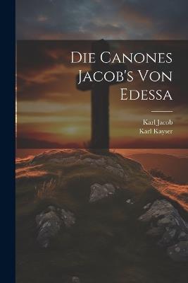 Die Canones Jacob's von Edessa - Karl Kayser,Karl Jacob - cover