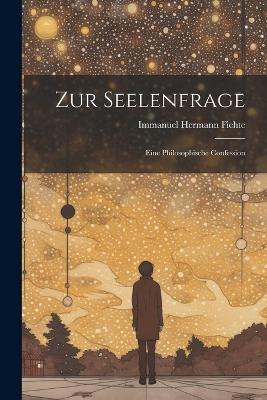 Zur Seelenfrage: Eine Philosophische Confession - Immanuel Hermann Fichte - cover