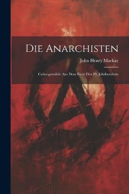 Die Anarchisten: Culturgemälde Aus Dem Ende Des 19. Jahrhunderts - John Henry MacKay - cover