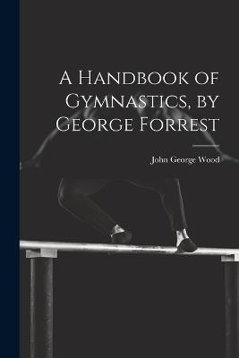 A Handbook of Gymnastics, by George Forrest - John George Wood - cover