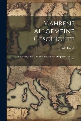 Mährens Allgemeine Geschichte: Bd. Vom Jahre 1197 Bis Zum Schlusse Des Jahres 1261, V BAND - Beda Dudik - cover