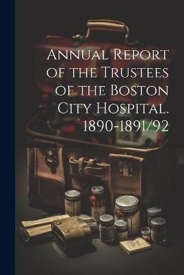 Annual Report of the Trustees of the Boston City Hospital. 1890-1891/92 - Anonymous - cover