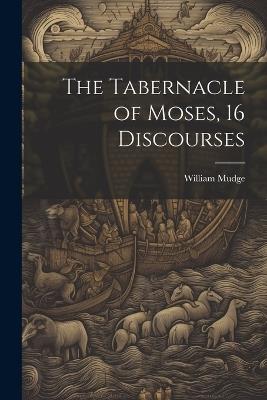 The Tabernacle of Moses, 16 Discourses - William Mudge - cover