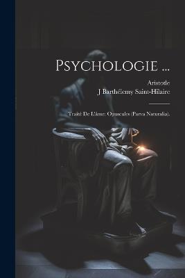 Psychologie ...: Traité De L'âme: Opuscules (Parva Naturalia). - Aristotle,J Barthélemy Saint-Hilaire - cover