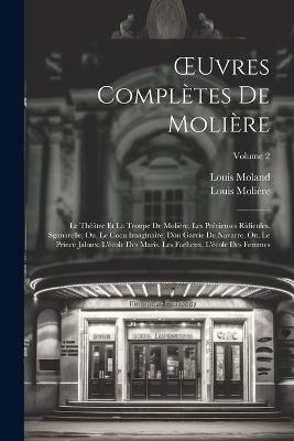 OEuvres Complètes De Molière: Le Théâtre Et La Troupe De Molière. Les Précieuses Ridicules. Sganarelle, Ou, Le Cocu Imaginaire. Don Garcie De Navarre, Ou, Le Prince Jaloux. L'école Des Maris. Les Facheux. L'école Des Femmes; Volume 2 - Louis Moland,Louis Molière - cover