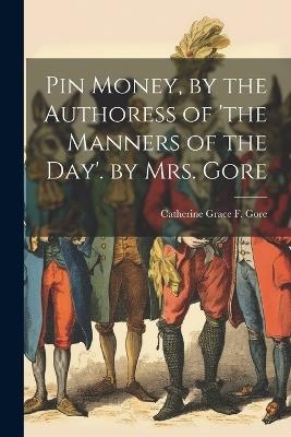 Pin Money, by the Authoress of 'the Manners of the Day'. by Mrs. Gore - Catherine Grace Frances Gore - cover