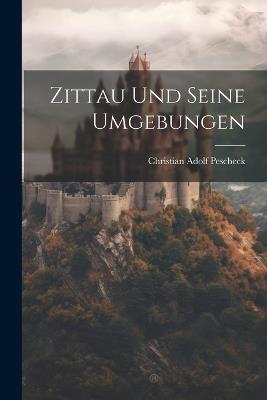 Zittau Und Seine Umgebungen - Christian Adolf Pescheck - cover