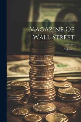 Magazine Of Wall Street; Volume 9 - Anonymous - cover