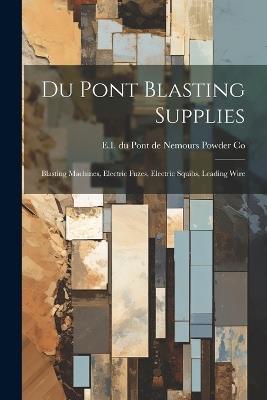 Du Pont Blasting Supplies: Blasting Machines, Electric Fuzes, Electric Squibs, Leading Wire - cover