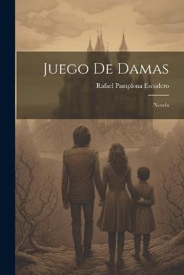 Juego De Damas: Novela - Rafael Pamplona Escudero - cover