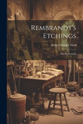 Rembrandt's Etchings: The Illustrations - Arthur Mayger Hind - cover