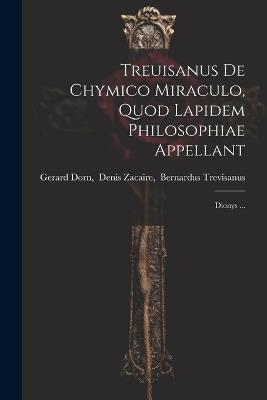 Treuisanus De Chymico Miraculo, Quod Lapidem Philosophiae Appellant: Dionys ... - cover