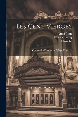 Les Cent Vierges: Operette En Deux Actes Et Sept Tableaux - Charles Lecocq,Clairville (M ),Henri Chivot - cover