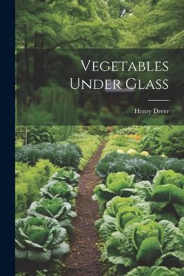 Vegetables Under Glass - Henry Dreer - cover