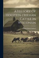 A History Of Holstein-friesian Cattle In Wisconsin