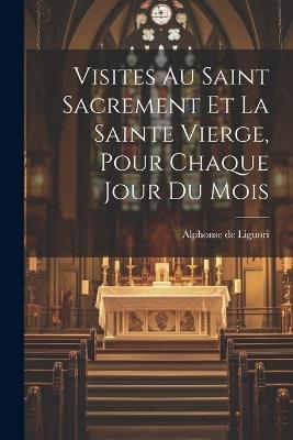 Visites Au Saint Sacrement Et La Sainte Vierge, Pour Chaque Jour Du Mois - Alphonse De Liguori - cover