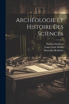 Archéologie Et Histoire Des Sciences - Marcellin Berthelot,Gaston Darboux - cover