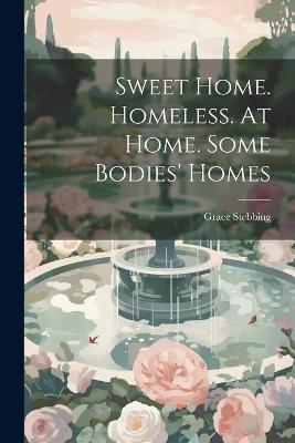 Sweet Home. Homeless. At Home. Some Bodies' Homes - Grace Stebbing - cover