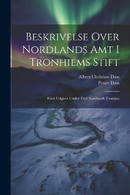 Beskrivelse Over Nordlands Amt I Tronhiems Stift: Først Udgivet Under Titel Nordlands Trompet - Petter Dass - cover