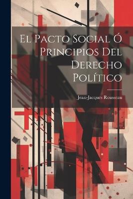 El Pacto Social Ó Principios Del Derecho Político - Jean-Jacques Rousseau - cover