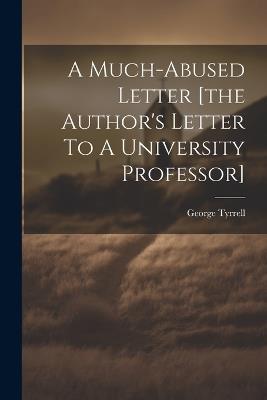 A Much-abused Letter [the Author's Letter To A University Professor] - George Tyrrell - cover