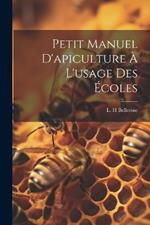 Petit Manuel D'apiculture À L'usage Des Écoles
