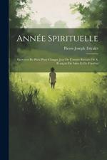 Année Spirituelle: Exercices De Piété Pour Chaque Jour De L'année Extraits De S. François De Sales Et De Fénelon