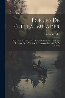 Poésies De Guillaume Ader: Publiées Avec Notice, Traduction Et Notes. I. Lou Gentilome Gascoun, Par A. Vignaux. Ii. Locatounet Gascoun, Par A. Jeanroy - cover