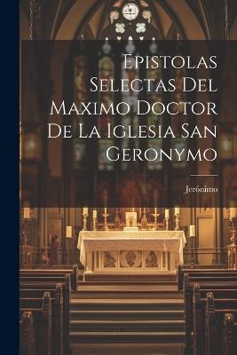 Epistolas Selectas Del Maximo Doctor De La Iglesia San Geronymo - Jerónimo (Santo) - cover