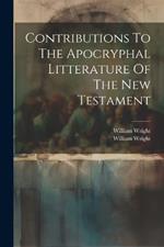 Contributions To The Apocryphal Litterature Of The New Testament