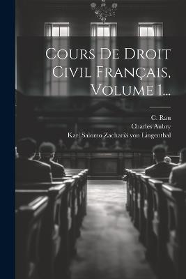 Cours De Droit Civil Français, Volume 1... - C Rau,Charles Aubry - cover