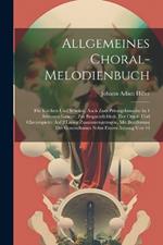 Allgemeines Choral-melodienbuch: Für Kirchen Und Schulen, Auch Zum Privatgebrauche In 4 Stimmen Gesetzt, Zur Bequemlichkeit, Der Orgel- Und Clavierspieler Auf 2 Linien Zusammengezogen, Mit Bezifferung Des Generalbasses Nebst Einem Anhang Von 10