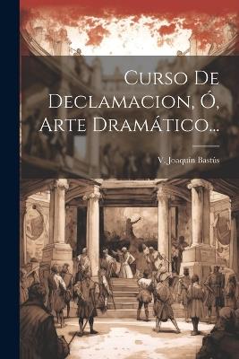 Curso De Declamacion, Ó, Arte Dramático... - V Joaquín Bastús - cover