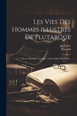 Les Vies Des Hommes Illustres De Plutarque: Thesée, Romulus, Lycurgue, Numa, Solon, Publicola... - A Dacier - cover