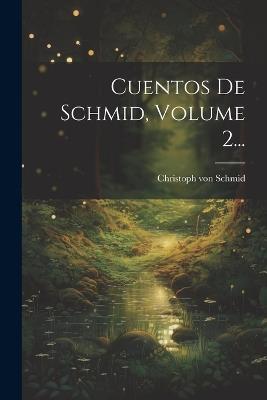 Cuentos De Schmid, Volume 2... - Christoph Von Schmid - cover