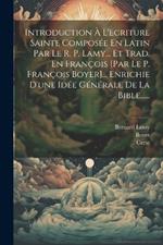 Introduction À L'ecriture Sainte Composée En Latin Par Le R. P. Lamy... Et Trad. En François [par Le P. François Boyer]... Enrichie D'une Idée Générale De La Bible......