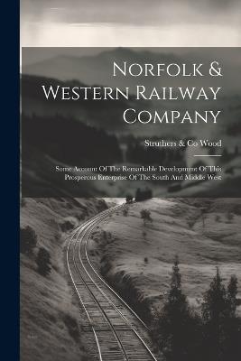 Norfolk & Western Railway Company: Some Account Of The Remarkable Development Of This Prosperous Enterprise Of The South And Middle West - cover