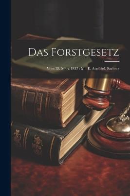 Das Forstgesetz: Vom 28. März 1852: Mit E. Ausführl. Sachreg - Anonymous - cover