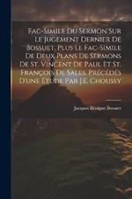 Fac-Simile Du Sermon Sur Le Jugement Dernier De Bossuet. Plus Le Fac-Simile De Deux Plans De Sermons De St. Vincent De Paul Et St. François De Sales. Précédés D'une Étude Par J.E. Choussy