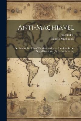 Anti-Machiavel; Ou Examen Du 'prince' De Machiavel, Avec Une Intr. Et Des Notes Historiques [By G. Friedlaender]. - Niccolò Machiavelli - cover