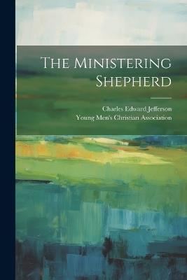 The Ministering Shepherd - Charles Edward Jefferson - cover