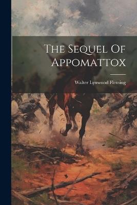 The Sequel Of Appomattox - Walter Lynwood Fleming - cover