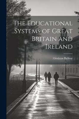 The Educational Systems of Great Britain and Ireland - Graham Balfour - cover