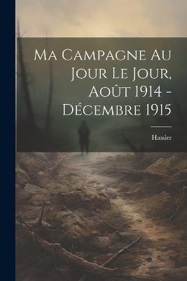 Ma Campagne au Jour le Jour, Août 1914 - Décembre 1915 - Hassler - cover