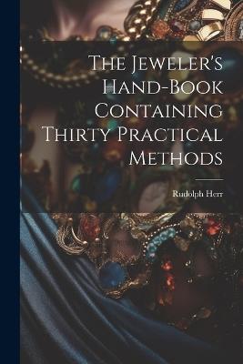 The Jeweler's Hand-Book Containing Thirty Practical Methods - Rudolph Herr - cover