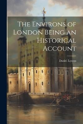 The Environs of London Being an Historical Account - Daniel Lysons - cover