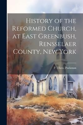 History of the Reformed Church, at East Greenbush, Rensselaer County, New York - P Theo Pockman - cover