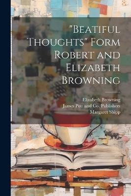 "Beatiful Thoughts" Form Robert and Elizabeth Browning - Elizabeth Browning,Margaret Shipp - cover