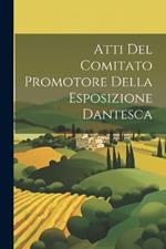 Atti Del Comitato Promotore Della Esposizione Dantesca