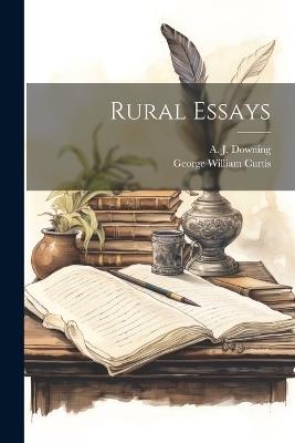 Rural Essays - George William Curtis,A J Downing - cover